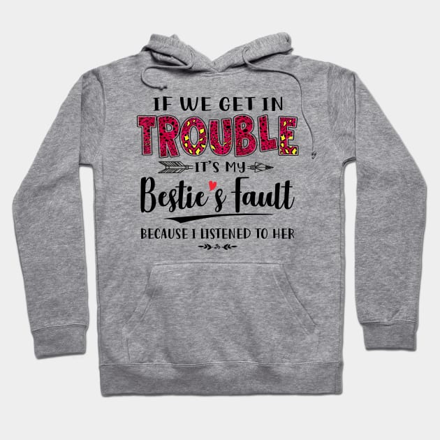 If We Get In Trouble It's My Bestie's Fault Because I Listened To Her Funny Shirt Hoodie by Alana Clothing